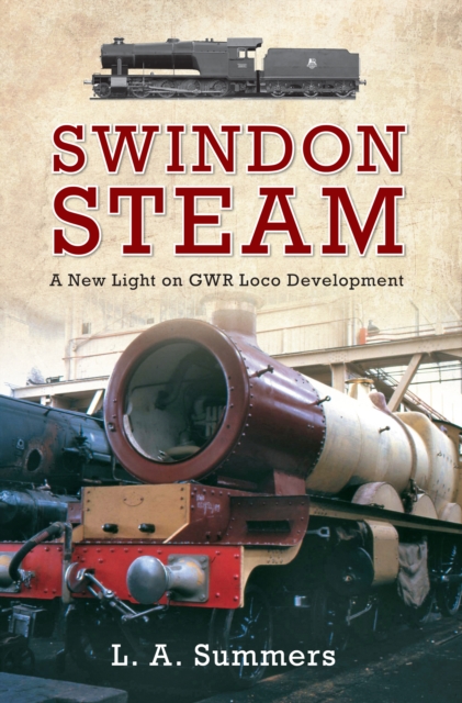 Swindon Steam : A New Light on GWR Loco Development, Paperback / softback Book