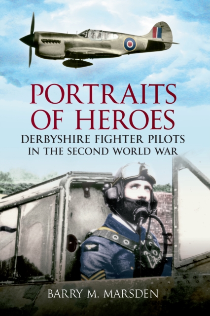 Portraits of Heroes : Derbyshire Fighter Pilots in the Second World War, EPUB eBook