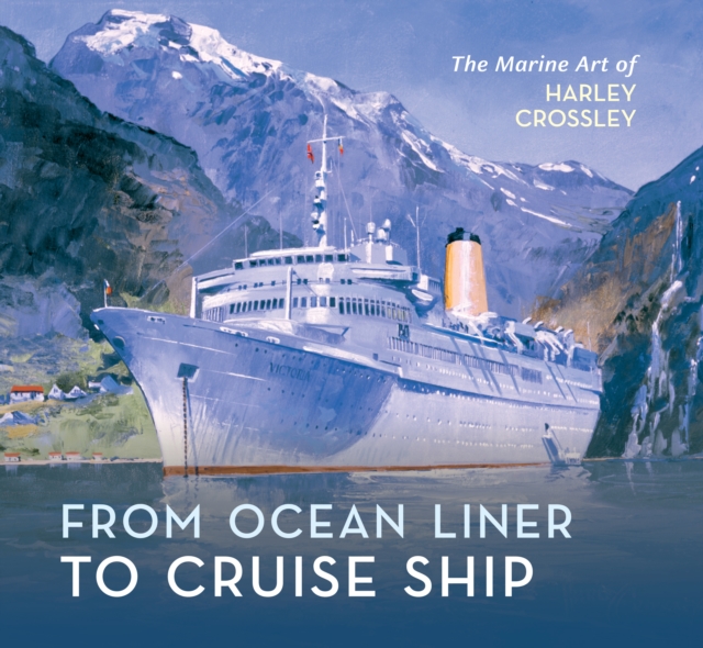 From Ocean Liner to Cruise Ship : The Marine Art of Harley Crossley, EPUB eBook