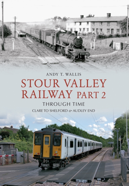 Stour Valley Railway Part 2 Through Time : Clare to Shelford & Audley End, EPUB eBook