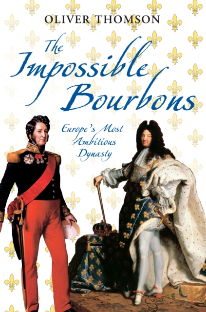 The Impossible Bourbons : Europe's Most Ambitious Dynasty, EPUB eBook