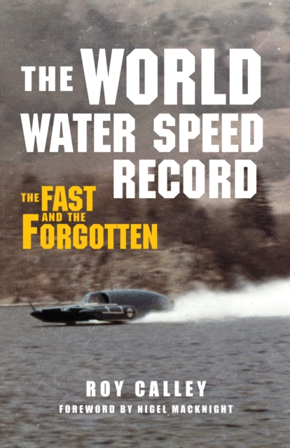 The World Water Speed Record : The Fast and The Forgotten, Hardback Book