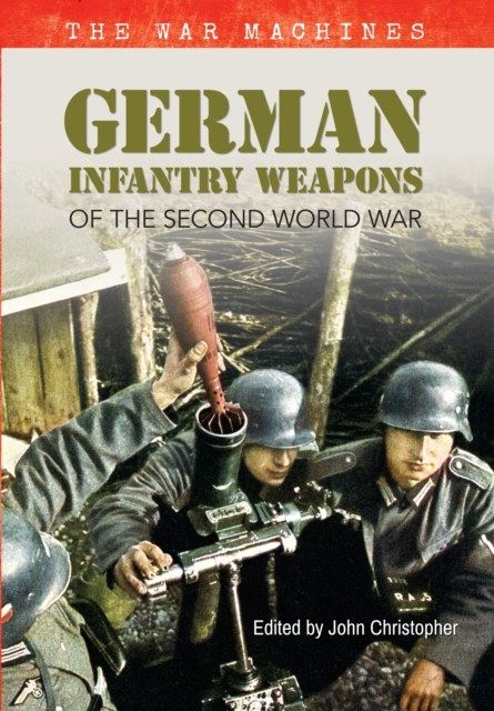 German Infantry Weapons of the Second World War : The War Machines, EPUB eBook