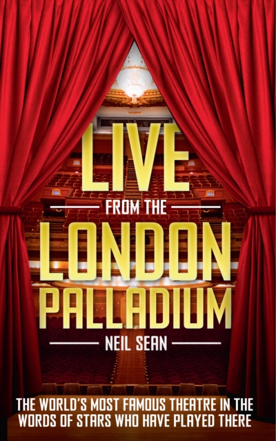 Live from the London Palladium : The World's Most Famous Theatre in the Words of the Stars Who Have Played There, EPUB eBook
