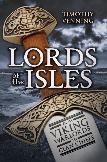 Lords of the Isles : From Viking Warlords to Clan Chiefs, EPUB eBook