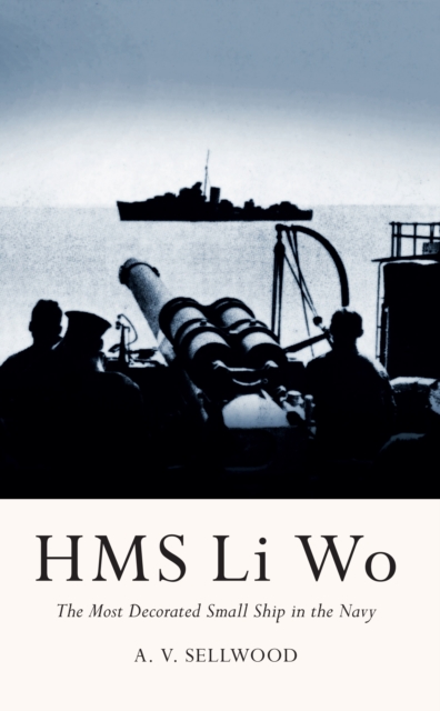 HMS Li Wo : The Most Decorated Small Ship in the Navy, EPUB eBook