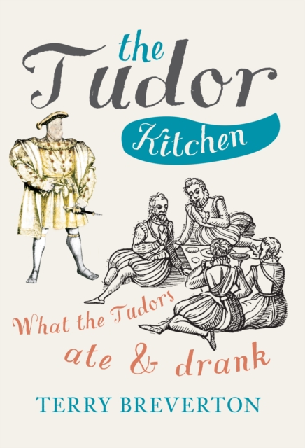 The Tudor Kitchen : What the Tudors Ate & Drank, EPUB eBook