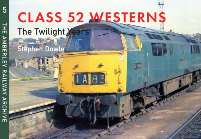 Class 52 Westerns The Twilight Years : The Amberley Railway Archive Volume 5, EPUB eBook