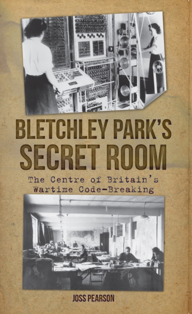 Bletchley Park's Secret Room : The Centre of Britain's Wartime Code-Breaking, EPUB eBook