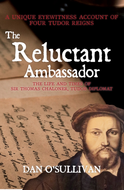 The Reluctant Ambassador : The Life and Times of Sir Thomas Chaloner, Tudor Diplomat, EPUB eBook