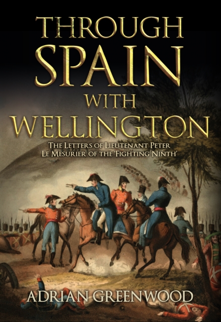 Through Spain with Wellington : The Letters of Lieutenant Peter Le Mesurier of the 'Fighting Ninth', EPUB eBook