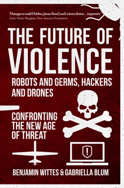 The Future of Violence - Robots and Germs, Hackers and Drones : Confronting the New Age of Threat, EPUB eBook