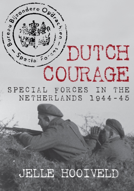 Dutch Courage : Special Forces in the Netherlands 1944-45, EPUB eBook