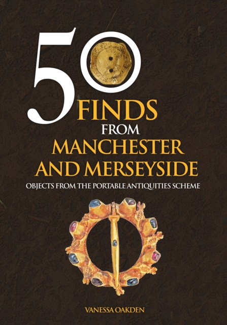 50 Finds From Manchester and Merseyside : Objects from the Portable Antiquities Scheme, Paperback / softback Book