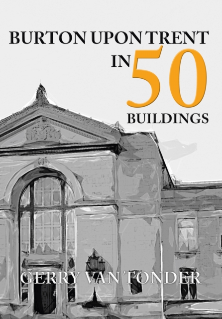 Burton Upon Trent in 50 Buildings, Paperback Book