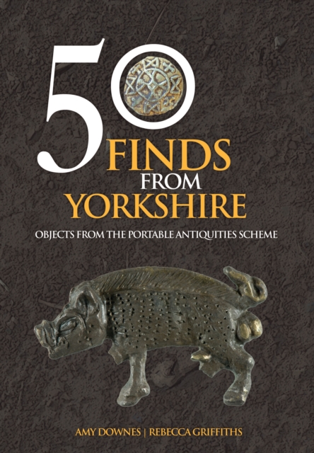 50 Finds From Yorkshire : Objects From the Portable Antiquities Scheme, Paperback / softback Book