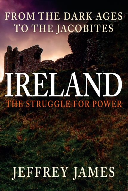 Ireland: The Struggle for Power : From the Dark Ages to the Jacobites, EPUB eBook