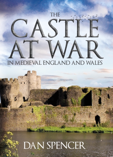 The Castle at War in Medieval England and Wales, Hardback Book