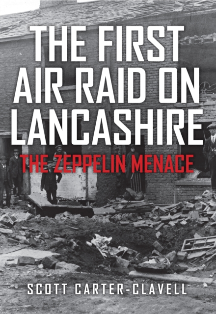 The First Air Raid on Lancashire : The Zeppelin Menace, EPUB eBook