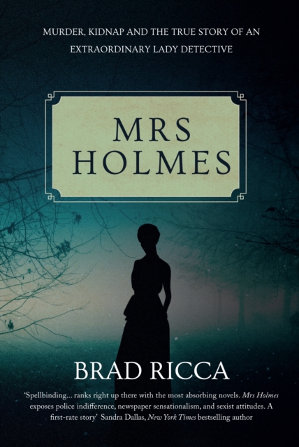 Mrs Holmes : Murder, Kidnap and the True Story of an Extraordinary Lady Detective, EPUB eBook