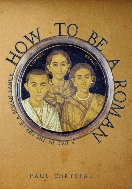 How to be a Roman : A Day in the Life of a Roman Family, EPUB eBook