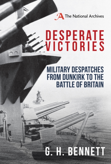 Desperate Victories : Military Despatches from Dunkirk to the Battle of Britain, Hardback Book