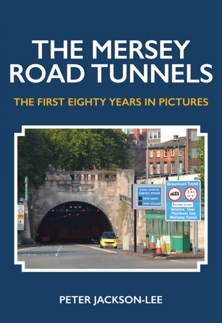 The Mersey Road Tunnels : The First Eighty Years in Pictures, EPUB eBook