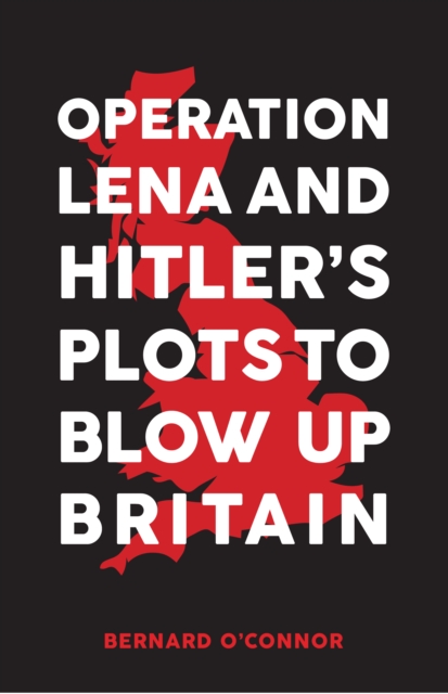 Operation Lena and Hitler's Plots to Blow Up Britain, Hardback Book