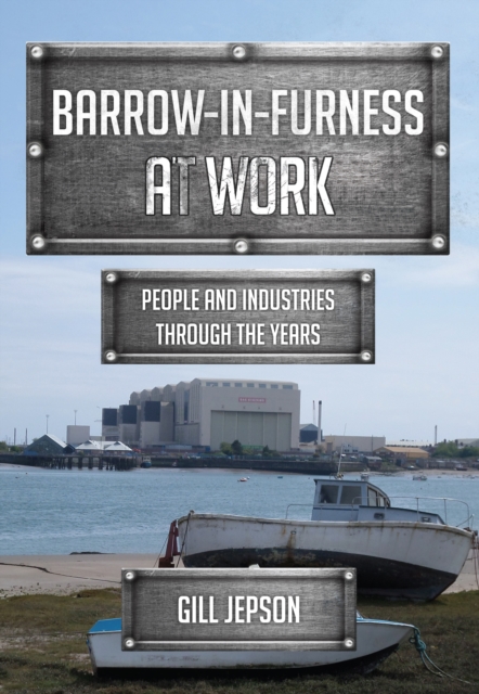 Barrow-in-Furness at Work : People and Industries Through the Years, EPUB eBook