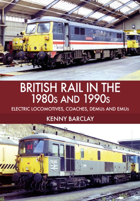 British Rail in the 1980s and 1990s: Electric Locomotives, Coaches, DEMU and EMUs, Paperback / softback Book