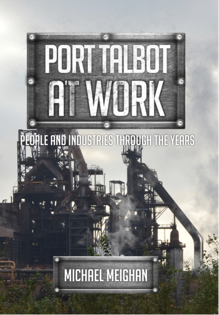 Port Talbot at Work : People and Industries Through the Years, Paperback / softback Book