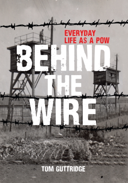 Behind the Wire : Everyday Life as a POW, EPUB eBook