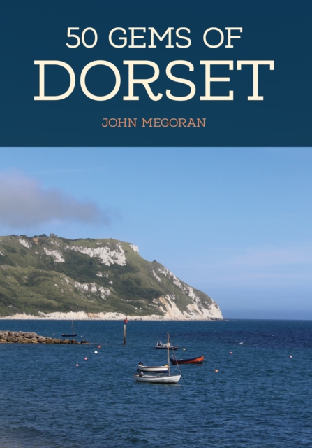 50 Gems of Dorset : The History & Heritage of the Most Iconic Places, Paperback / softback Book