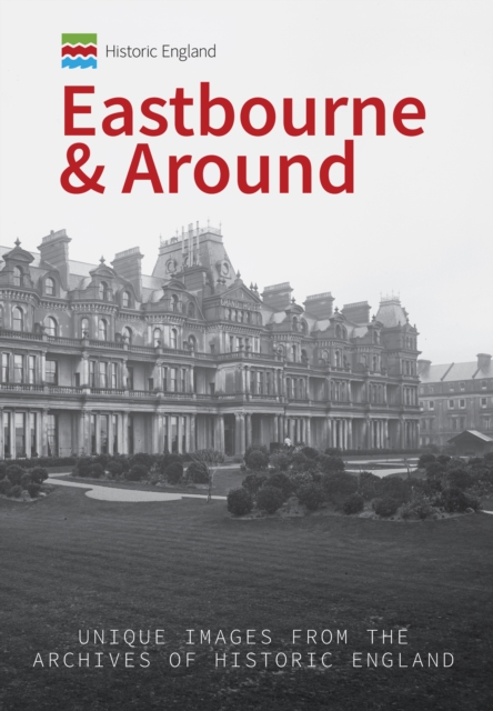 Historic England: Eastbourne & Around : Unique Images from the Archives of Historic England, Paperback / softback Book