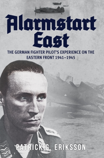 Alarmstart East : The German Fighter Pilot's Experience on the Eastern Front 1941-1945, EPUB eBook