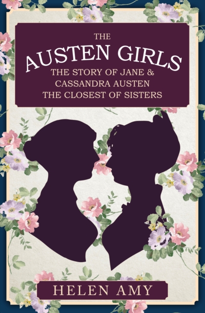 The Austen Girls : The Story of Jane & Cassandra Austen, the Closest of Sisters, Hardback Book