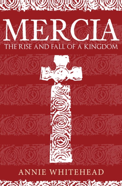 Mercia : The Rise and Fall of a Kingdom, Hardback Book