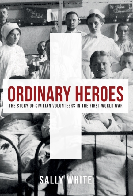 Ordinary Heroes : The Story of Civilian Volunteers in the First World War, EPUB eBook
