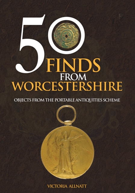 50 Finds from Worcestershire : Objects from the Portable Antiquities Scheme, Paperback / softback Book