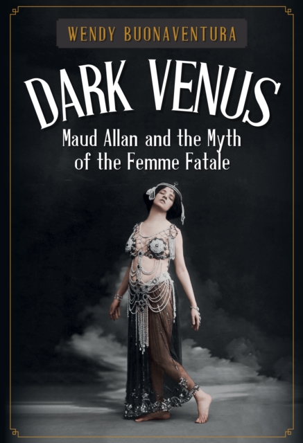 Dark Venus : Maud Allan and the Myth of the Femme Fatale, EPUB eBook