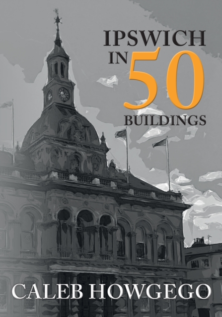 Ipswich in 50 Buildings, Paperback / softback Book