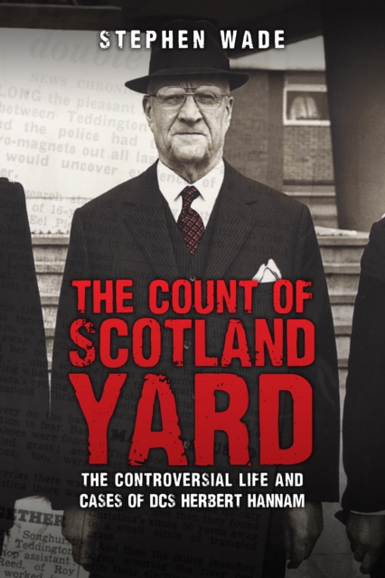The Count of Scotland Yard : The Controversial Life and Cases of DCS Herbert Hannam, EPUB eBook