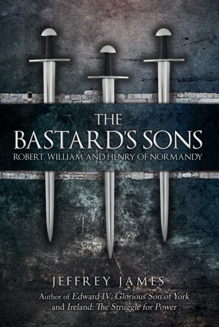 The Bastard's Sons : Robert, William and Henry of Normandy, Hardback Book