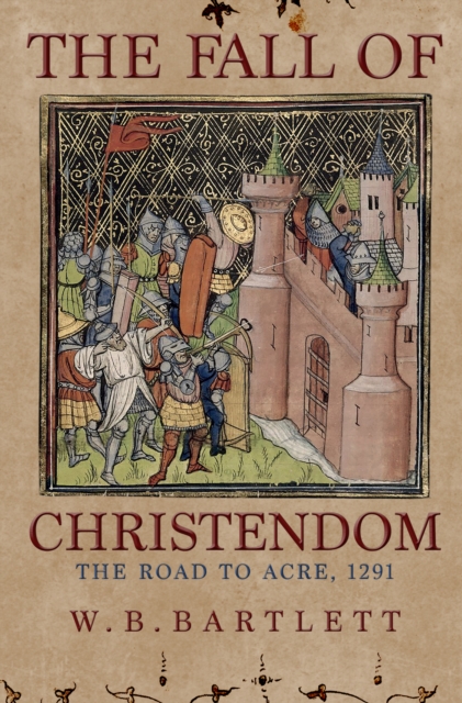 The Fall of Christendom : The Road to Acre 1291, EPUB eBook