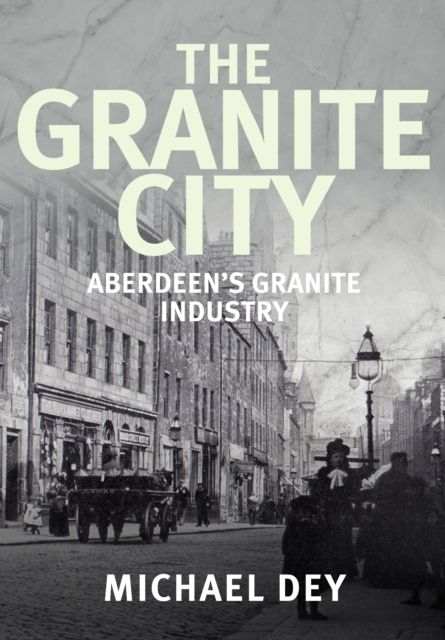 The Granite City : Aberdeen's Granite Industry, EPUB eBook