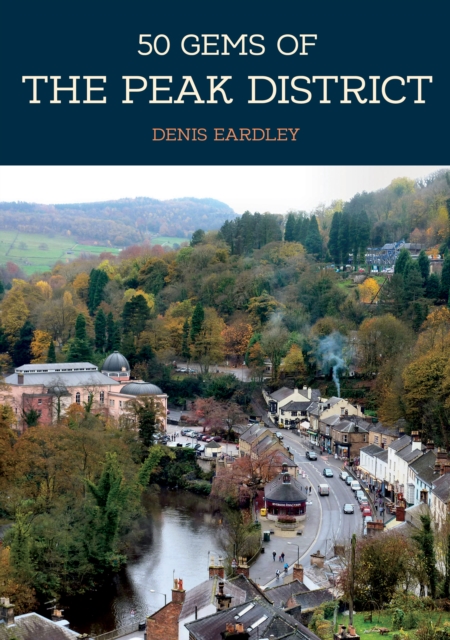 50 Gems of the Peak District : The History & Heritage of the Most Iconic Places, EPUB eBook