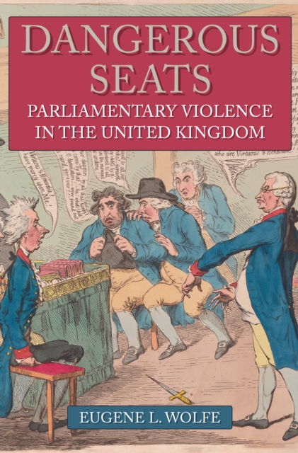 Dangerous Seats : Parliamentary Violence in the United Kingdom, Hardback Book