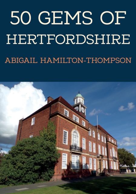50 Gems of Hertfordshire : The History & Heritage of the Most Iconic Places, Paperback / softback Book