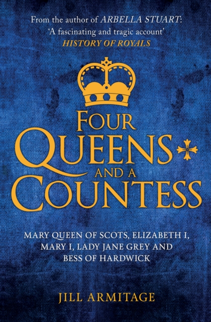 Four Queens and a Countess : Mary Queen of Scots, Elizabeth I, Mary I, Lady Jane Grey and Bess of Hardwick: The Struggle for the Crown, Paperback / softback Book