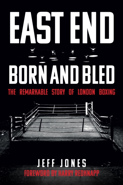 East End Born and Bled : The Remarkable Story of London Boxing, EPUB eBook
